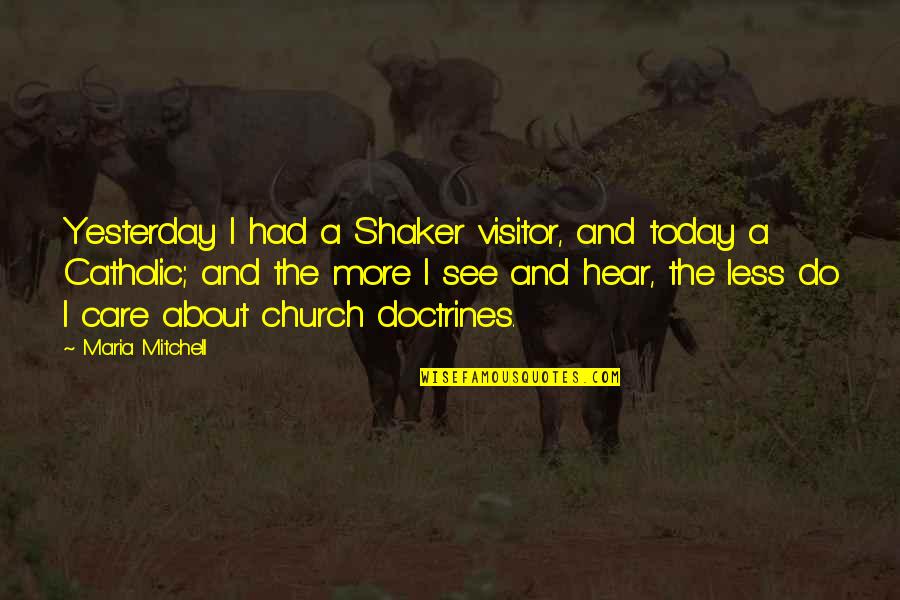 Catholic Church Quotes By Maria Mitchell: Yesterday I had a Shaker visitor, and today