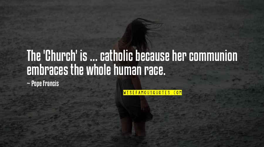 Catholic Church Quotes By Pope Francis: The 'Church' is ... catholic because her communion