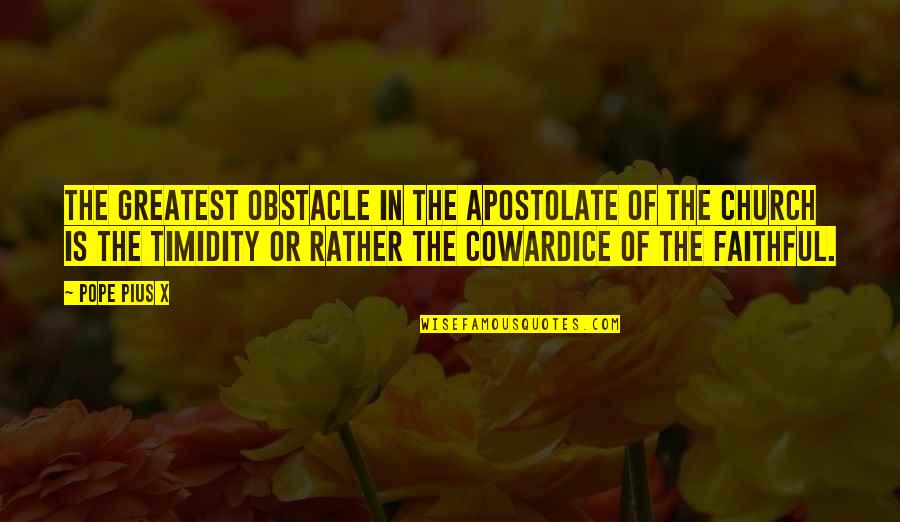 Catholic Church Quotes By Pope Pius X: The greatest obstacle in the apostolate of the