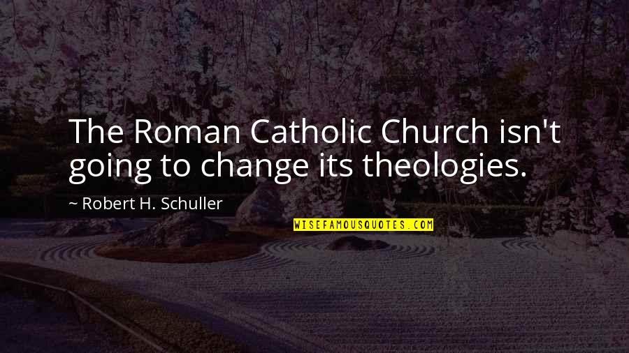 Catholic Church Quotes By Robert H. Schuller: The Roman Catholic Church isn't going to change