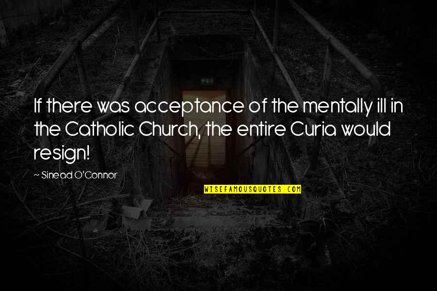 Catholic Church Quotes By Sinead O'Connor: If there was acceptance of the mentally ill
