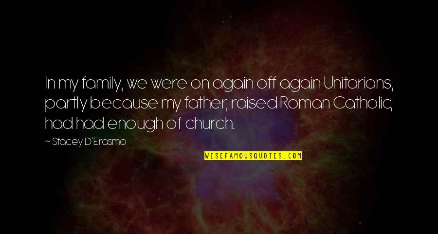 Catholic Church Quotes By Stacey D'Erasmo: In my family, we were on again off