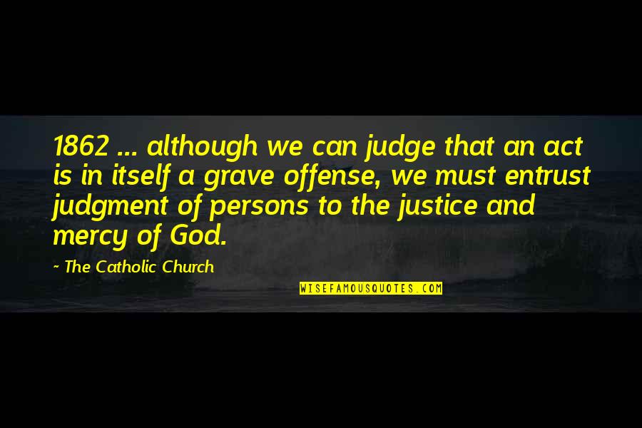 Catholic Church Quotes By The Catholic Church: 1862 ... although we can judge that an