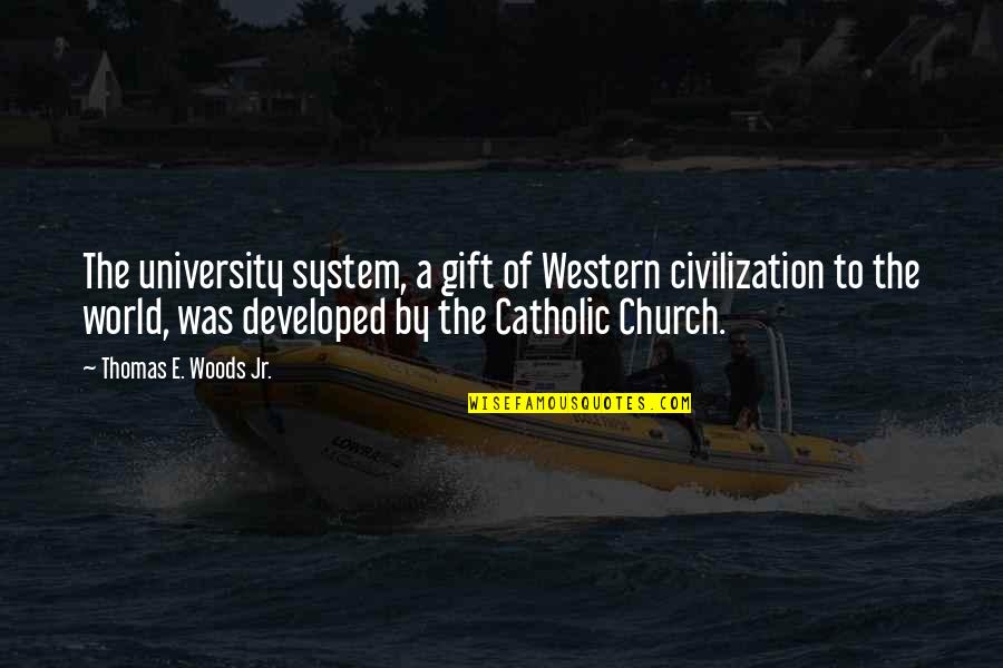 Catholic Church Quotes By Thomas E. Woods Jr.: The university system, a gift of Western civilization