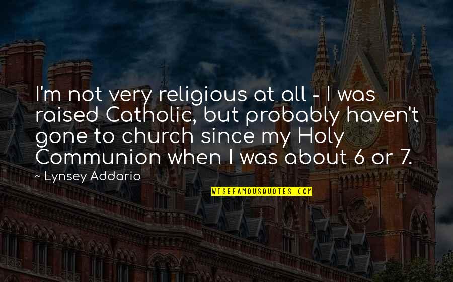 Catholic Communion Quotes By Lynsey Addario: I'm not very religious at all - I