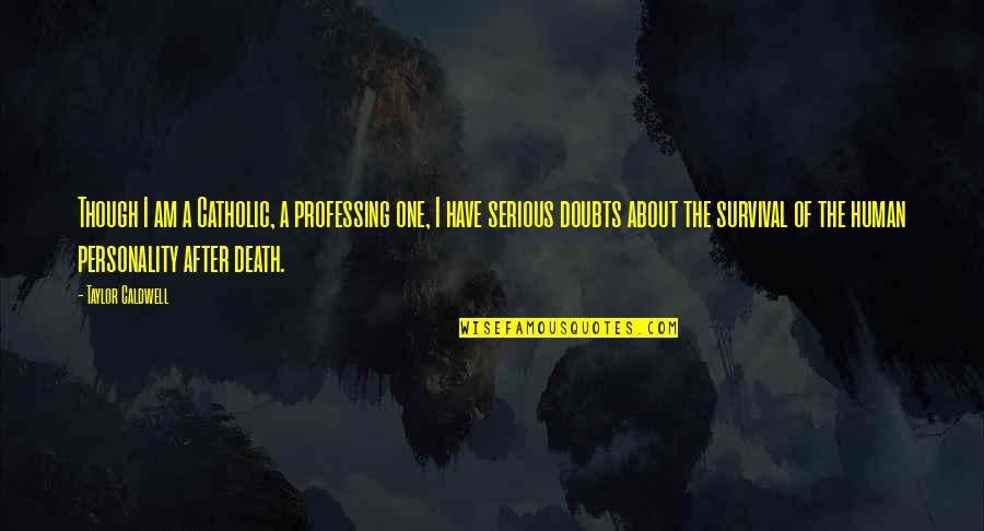 Catholic Death Quotes By Taylor Caldwell: Though I am a Catholic, a professing one,
