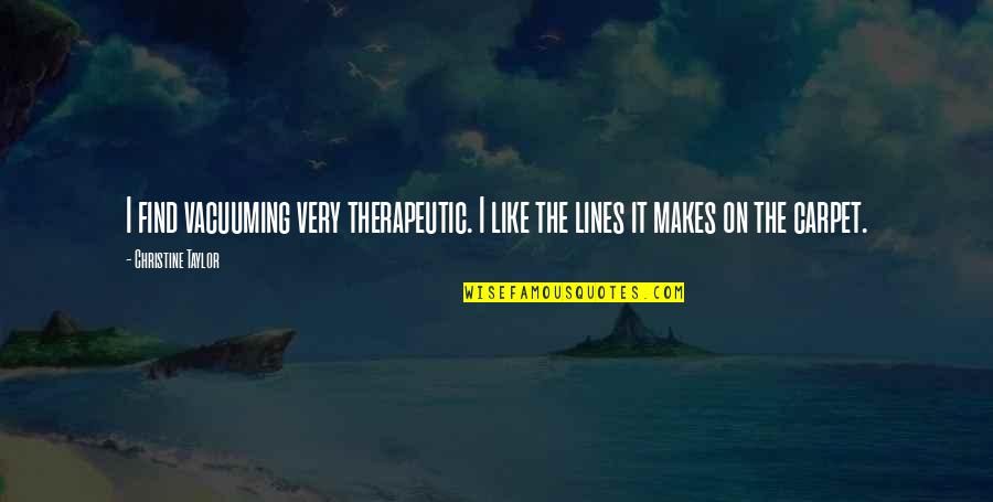 Catholic Eucharistic Adoration Quotes By Christine Taylor: I find vacuuming very therapeutic. I like the Catholic Eucharistic Adoration Quotes By Christine Taylor: I find vacuuming very therapeutic. I like the