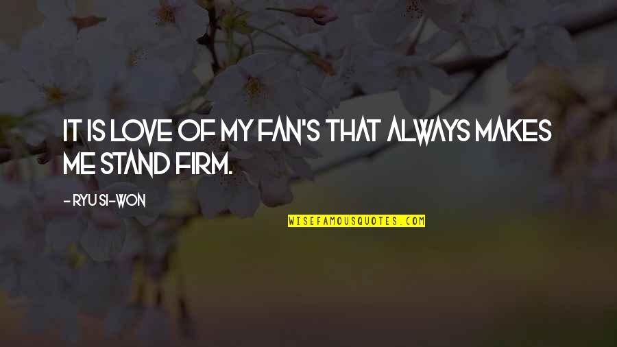 Catholic Faith Defender Quotes By Ryu Si-won: It is love of my fan's that always