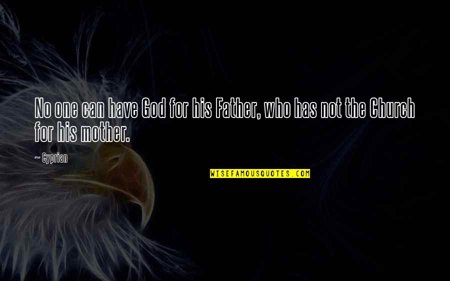 Catholic Father Quotes By Cyprian: No one can have God for his Father,