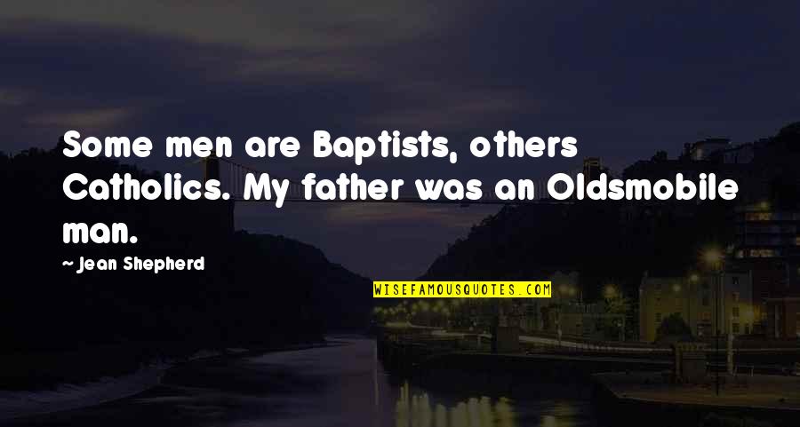 Catholic Father Quotes By Jean Shepherd: Some men are Baptists, others Catholics. My father