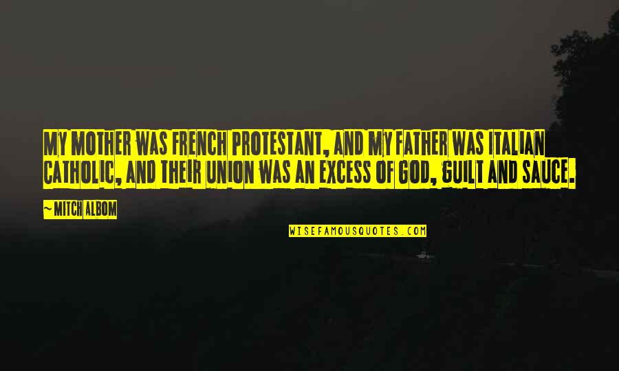 Catholic Father Quotes By Mitch Albom: My mother was French Protestant, and my father
