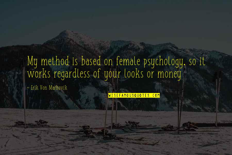 Catholic Holy Week Quotes By Erik Von Markovik: My method is based on female psychology, so