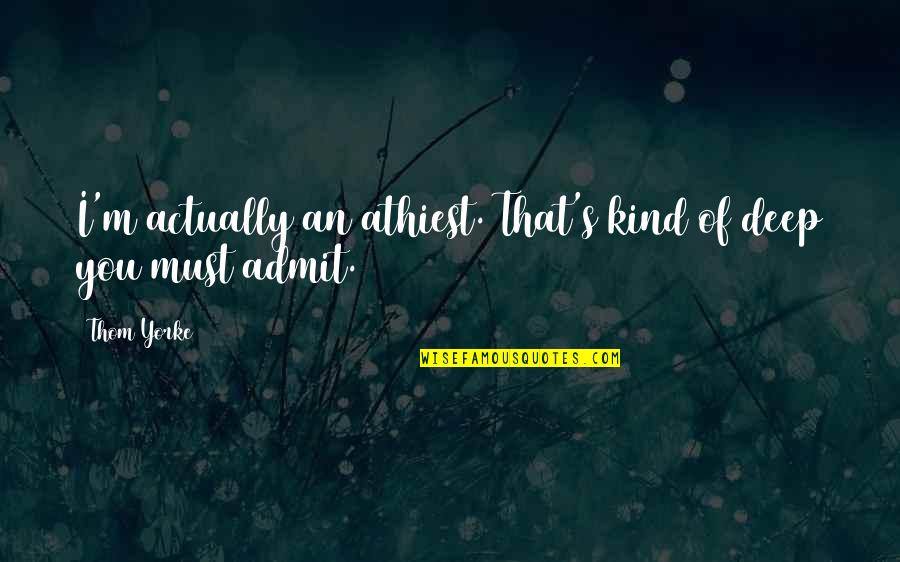 Catholic Holy Week Quotes By Thom Yorke: I'm actually an athiest. That's kind of deep