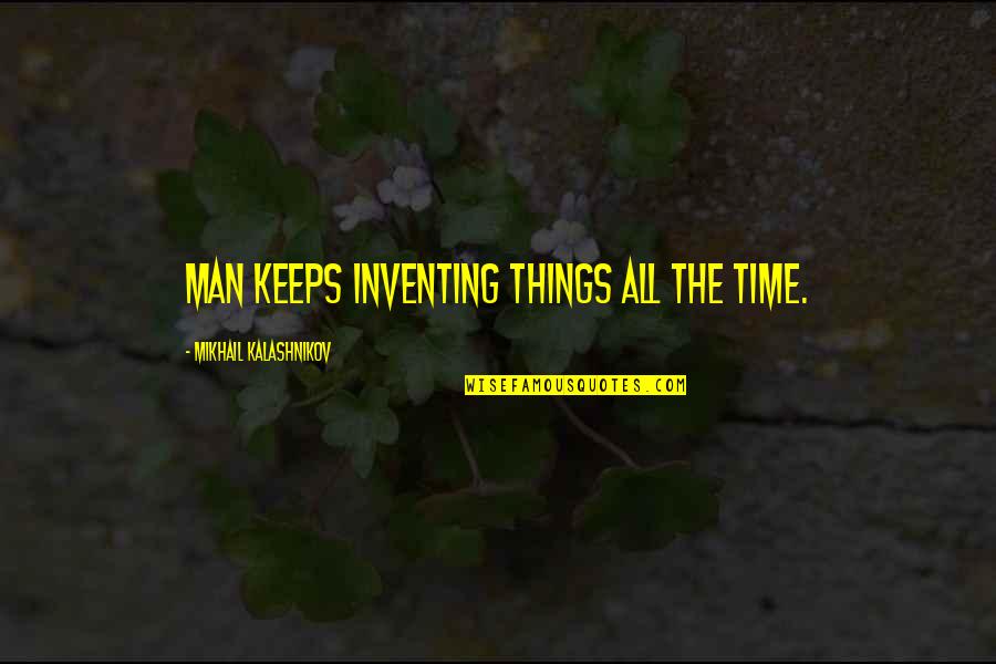 Catholic Leadership Quotes By Mikhail Kalashnikov: Man keeps inventing things all the time.