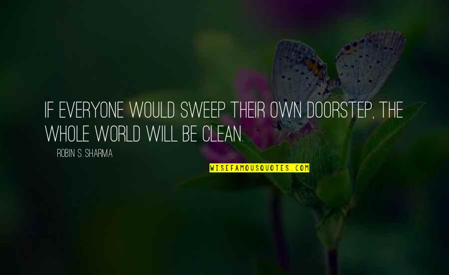 Catholic Leadership Quotes By Robin S. Sharma: If everyone would sweep their own doorstep, the