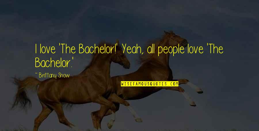 Catholic Link Quotes By Brittany Snow: I love 'The Bachelor!' Yeah, all people love Catholic Link Quotes By Brittany Snow: I love 'The Bachelor!' Yeah, all people love