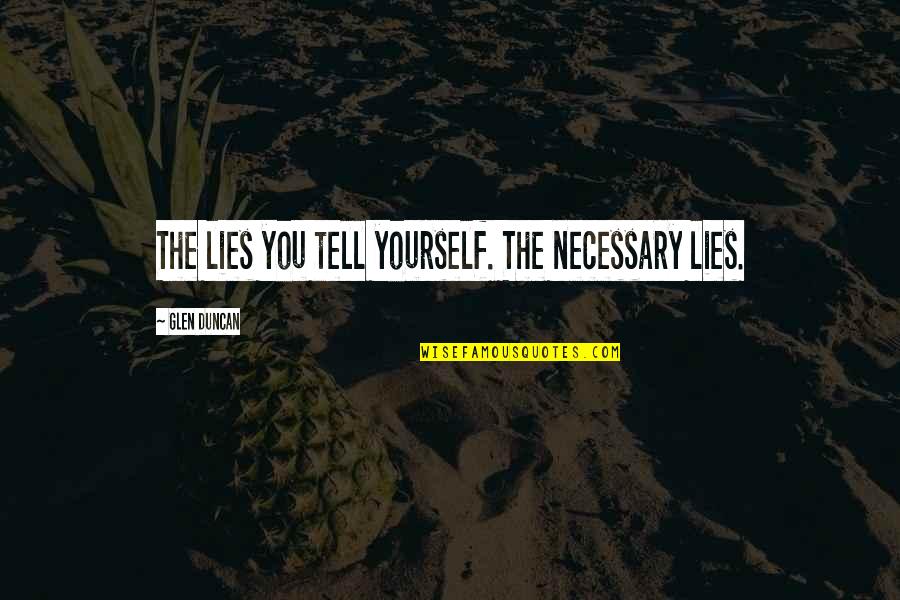 Catholic Link Quotes By Glen Duncan: The lies you tell yourself. The necessary lies. Catholic Link Quotes By Glen Duncan: The lies you tell yourself. The necessary lies.