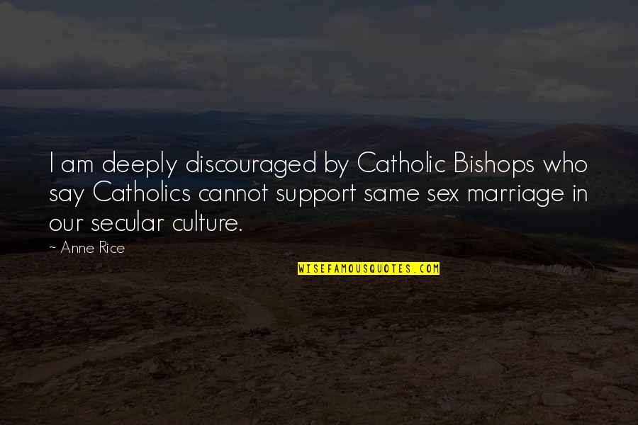 Catholic Quotes By Anne Rice: I am deeply discouraged by Catholic Bishops who