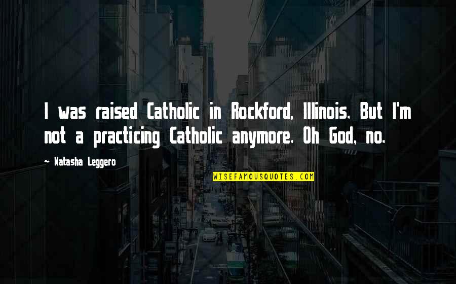 Catholic Quotes By Natasha Leggero: I was raised Catholic in Rockford, Illinois. But