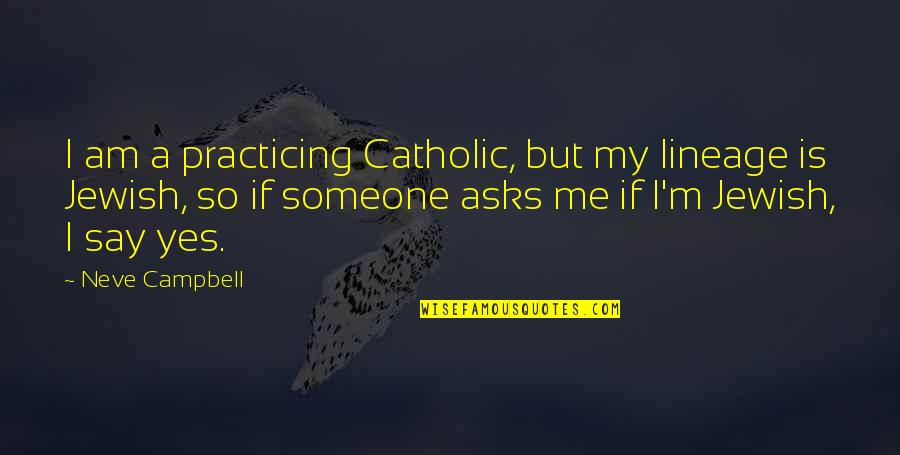 Catholic Quotes By Neve Campbell: I am a practicing Catholic, but my lineage