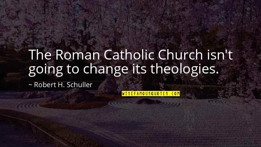 Catholic Quotes By Robert H. Schuller: The Roman Catholic Church isn't going to change