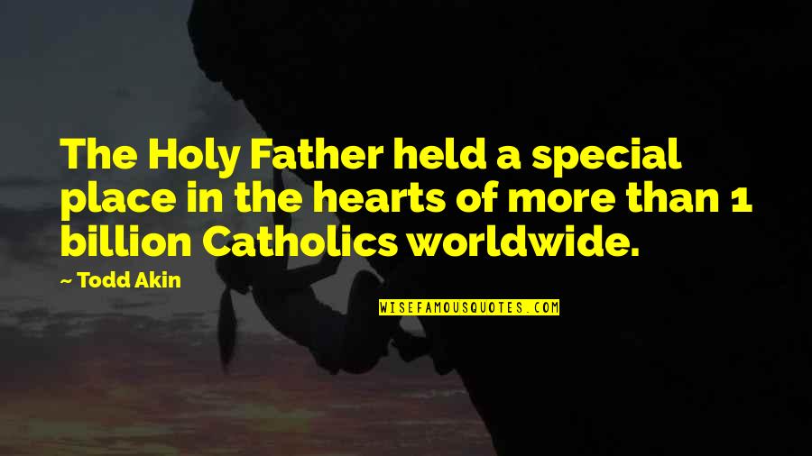 Catholic Quotes By Todd Akin: The Holy Father held a special place in