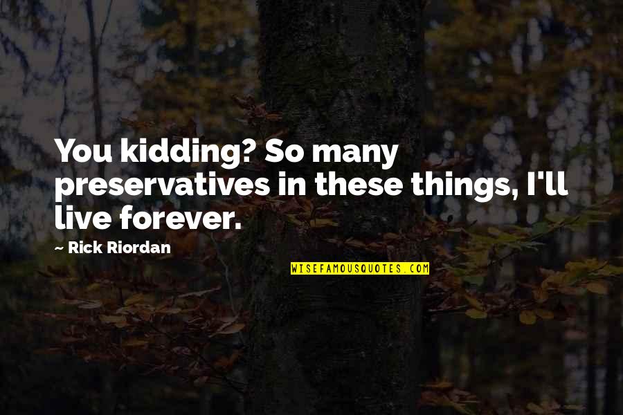 Catholic Resurrection Quotes By Rick Riordan: You kidding? So many preservatives in these things,