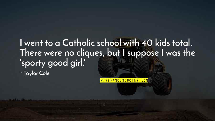 Catholic School Girl Quotes By Taylor Cole: I went to a Catholic school with 40