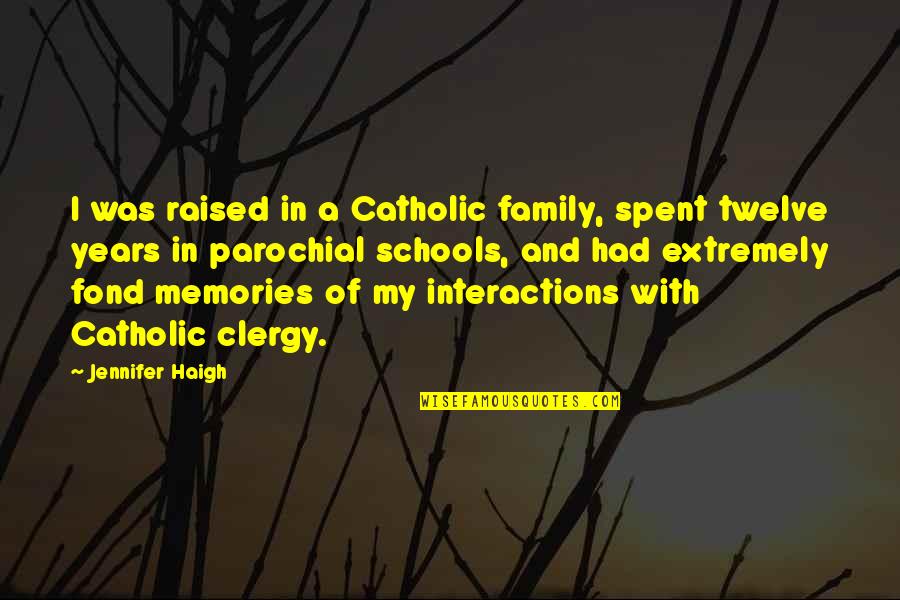 Catholic Schools Quotes By Jennifer Haigh: I was raised in a Catholic family, spent