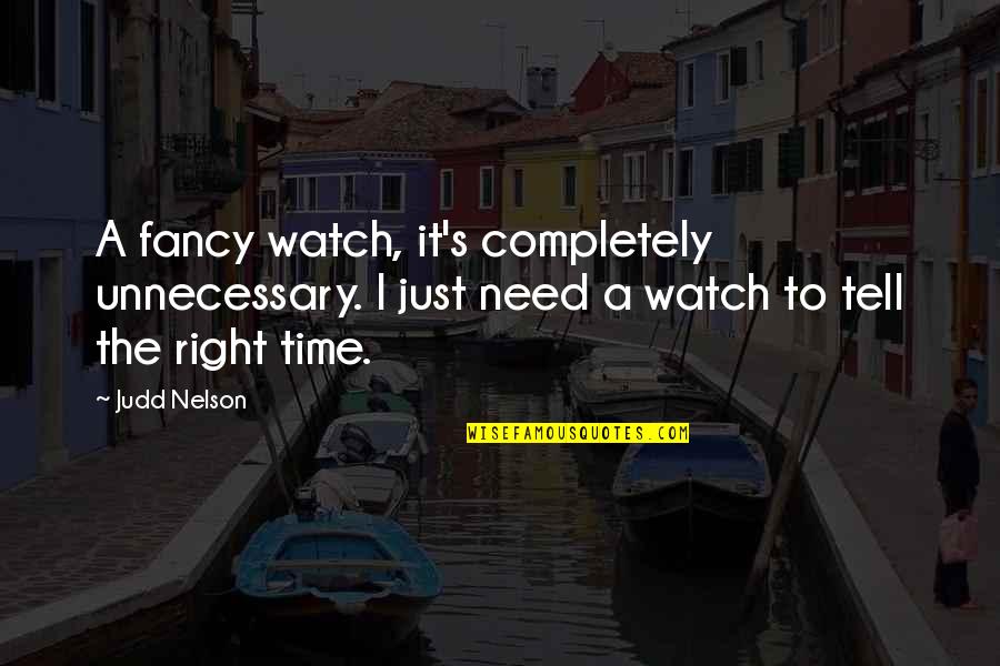 Catholic Schools Quotes By Judd Nelson: A fancy watch, it's completely unnecessary. I just