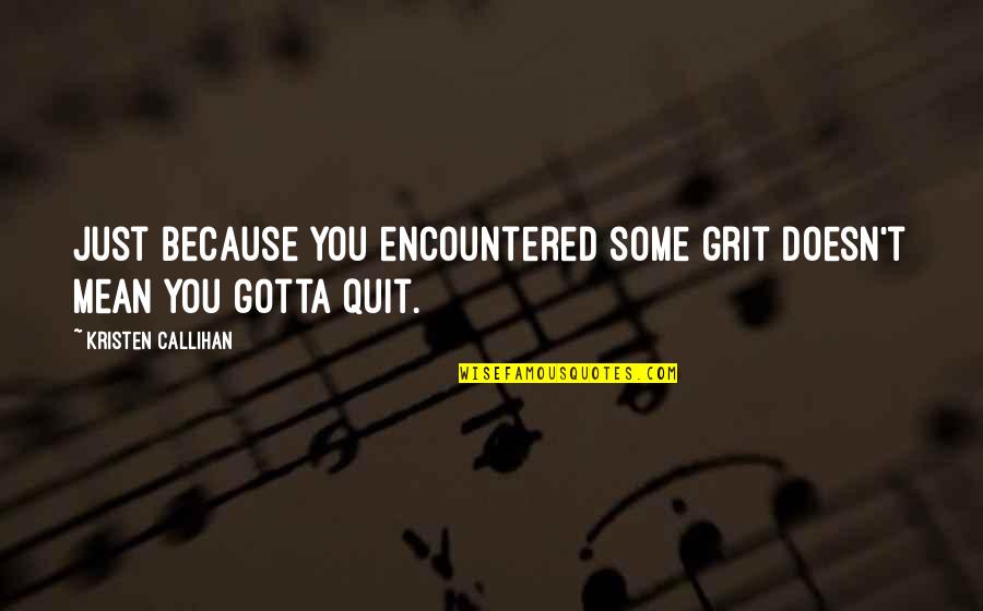 Catholic Schools Quotes By Kristen Callihan: Just because you encountered some grit doesn't mean