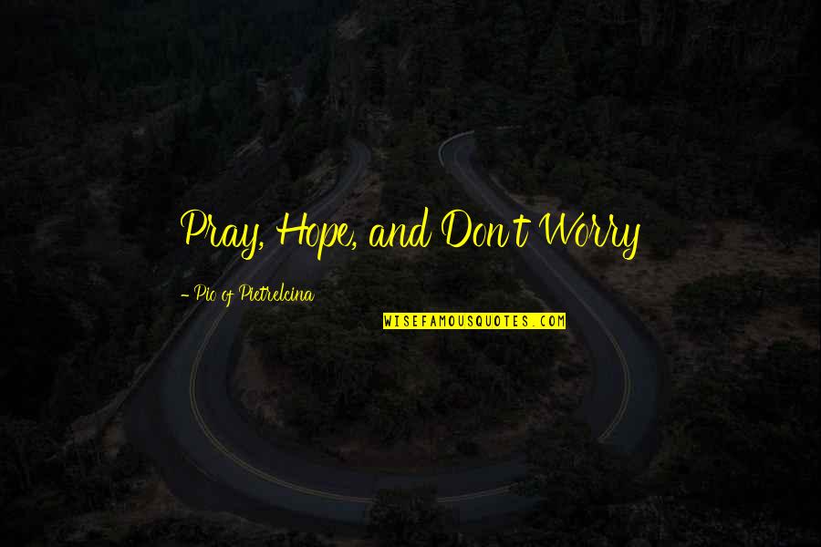 Catholic Spiritual Quotes By Pio Of Pietrelcina: Pray, Hope, and Don't Worry Catholic Spiritual Quotes By Pio Of Pietrelcina: Pray, Hope, and Don't Worry