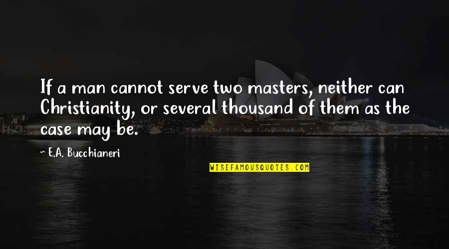 Catholic Theological Quotes By E.A. Bucchianeri: If a man cannot serve two masters, neither