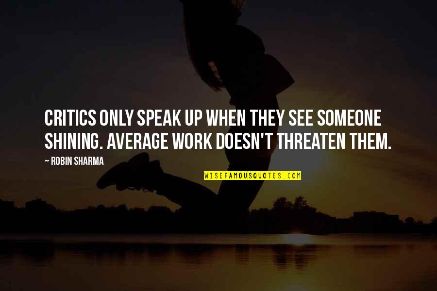 Catholic Theological Quotes By Robin Sharma: Critics only speak up when they see someone Catholic Theological Quotes By Robin Sharma: Critics only speak up when they see someone