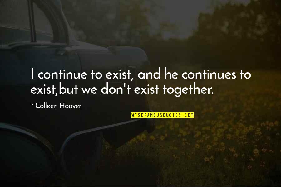 Catholic Theology Quotes By Colleen Hoover: I continue to exist, and he continues to