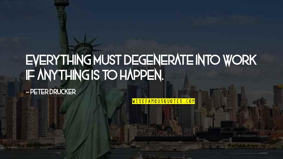 Catholicic Quotes By Peter Drucker: Everything must degenerate into work if anything is