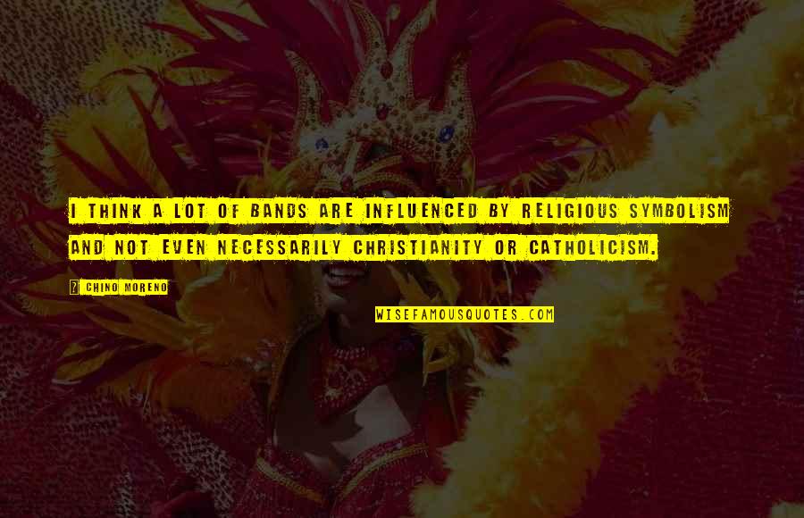 Catholicism Quotes By Chino Moreno: I think a lot of bands are influenced