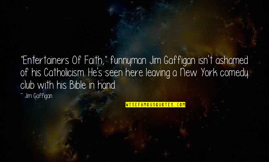 Catholicism Quotes By Jim Gaffigan: "Entertainers Of Faith," funnyman Jim Gaffigan isn't ashamed