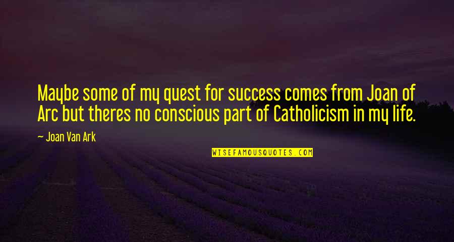 Catholicism Quotes By Joan Van Ark: Maybe some of my quest for success comes