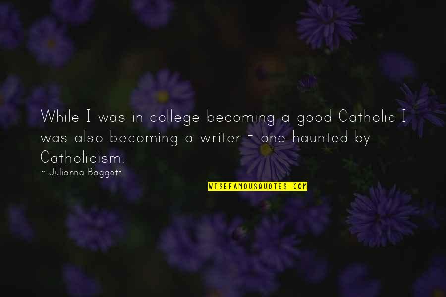 Catholicism Quotes By Julianna Baggott: While I was in college becoming a good