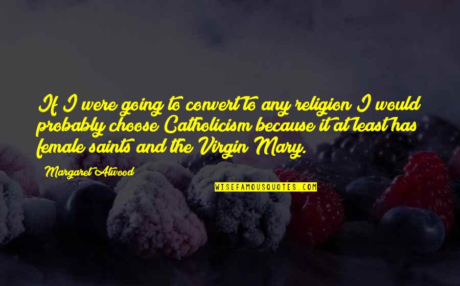 Catholicism Quotes By Margaret Atwood: If I were going to convert to any
