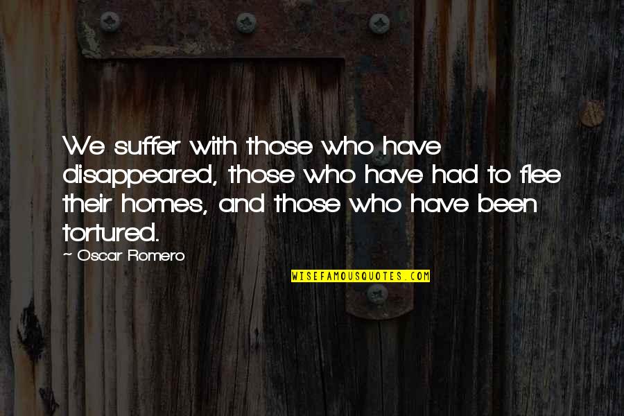 Catholicism Quotes By Oscar Romero: We suffer with those who have disappeared, those