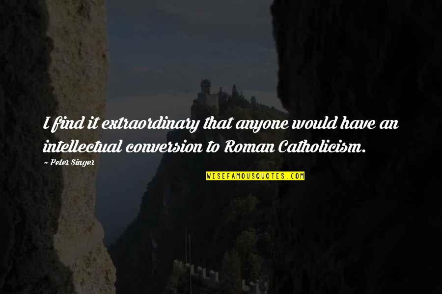 Catholicism Quotes By Peter Singer: I find it extraordinary that anyone would have