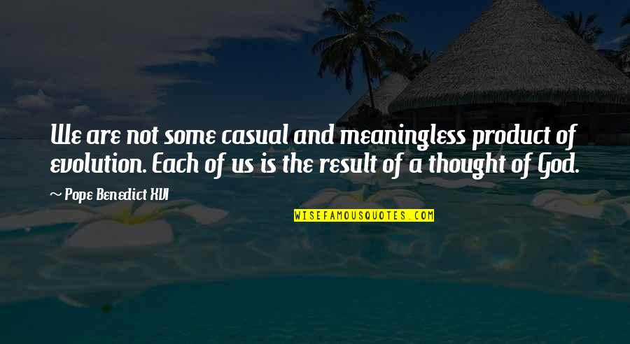 Catholicism Quotes By Pope Benedict XVI: We are not some casual and meaningless product