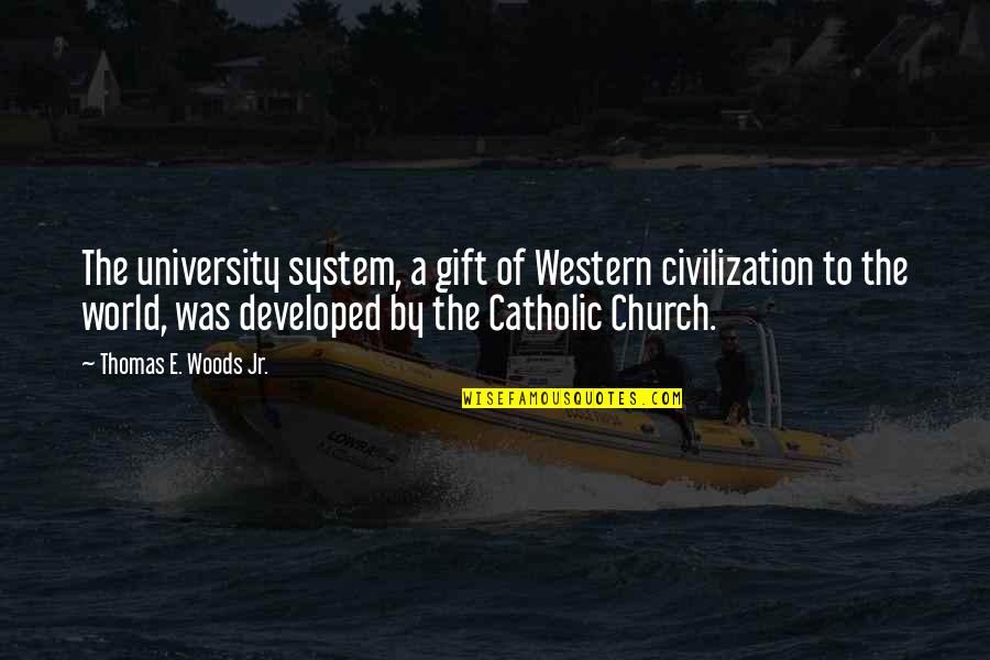 Catholicism Quotes By Thomas E. Woods Jr.: The university system, a gift of Western civilization