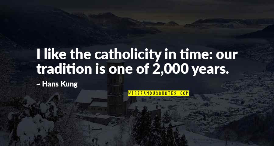 Catholicity Quotes By Hans Kung: I like the catholicity in time: our tradition