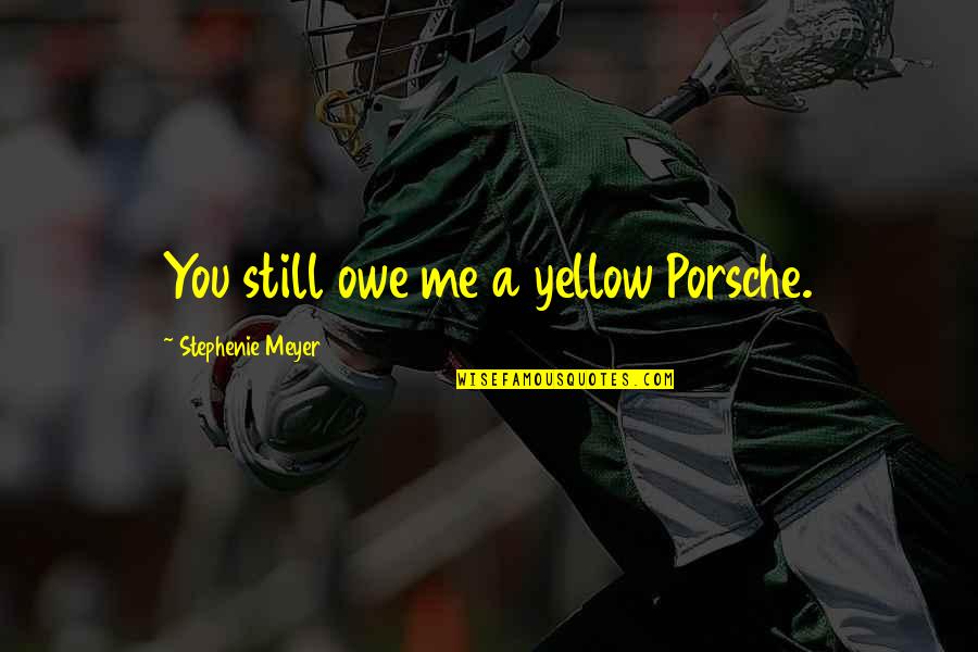 Catholicon Church Quotes By Stephenie Meyer: You still owe me a yellow Porsche.