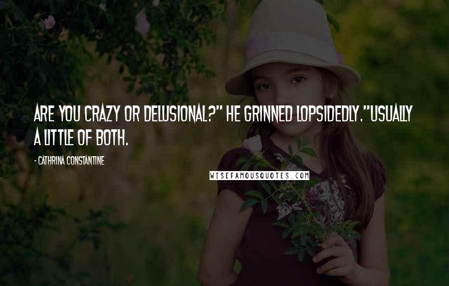 Cathrina Constantine quotes: Are you crazy or delusional?" He grinned lopsidedly."Usually a little of both.