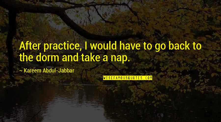 Cathryn De Prume Quotes By Kareem Abdul-Jabbar: After practice, I would have to go back Cathryn De Prume Quotes By Kareem Abdul-Jabbar: After practice, I would have to go back