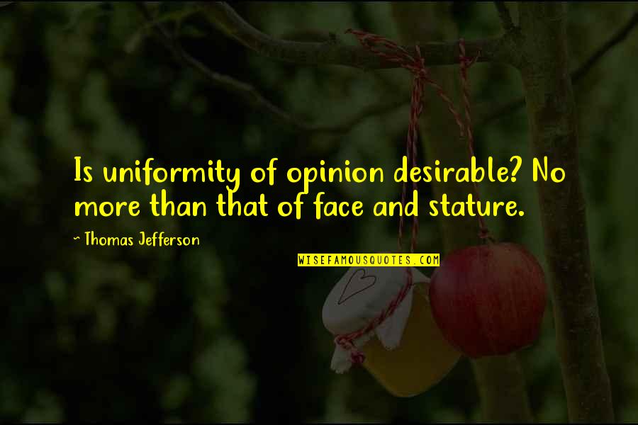 Cathryn De Prume Quotes By Thomas Jefferson: Is uniformity of opinion desirable? No more than Cathryn De Prume Quotes By Thomas Jefferson: Is uniformity of opinion desirable? No more than